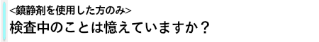 検査中のことは覚えていますか