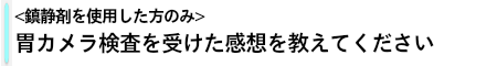 胃カメラ検査を受けた感想を教えてください